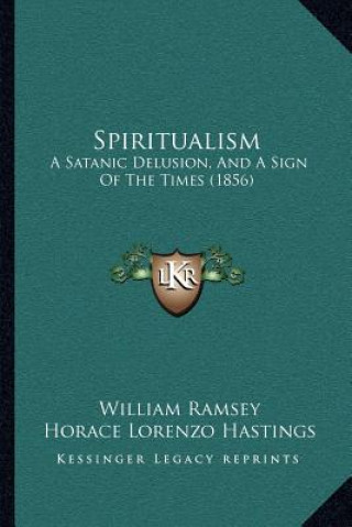 Kniha Spiritualism: A Satanic Delusion, And A Sign Of The Times (1856) William Ramsey