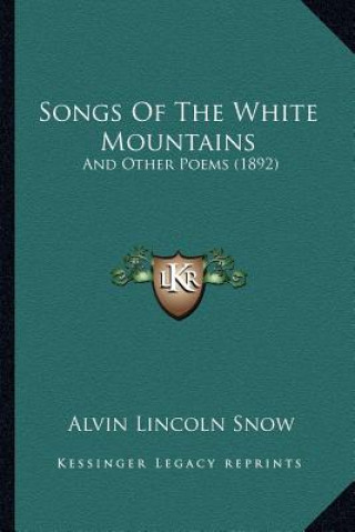 Kniha Songs Of The White Mountains: And Other Poems (1892) Alvin Lincoln Snow