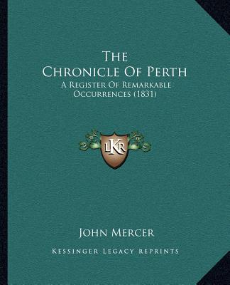 Carte The Chronicle Of Perth: A Register Of Remarkable Occurrences (1831) John Mercer