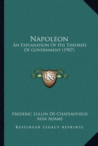 Kniha Napoleon: An Explanation Of His Theories Of Government (1907) Frederic Lullin De Chateauvieux