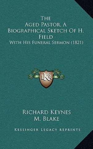 Kniha The Aged Pastor, A Biographical Sketch Of H. Field: With His Funeral Sermon (1821) Richard Keynes