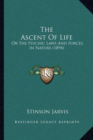 Kniha The Ascent Of Life: Or The Psychic Laws And Forces In Nature (1894) Stinson Jarvis