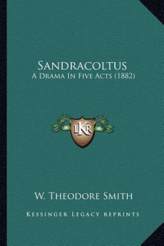 Buch Sandracoltus: A Drama In Five Acts (1882) W. Theodore Smith