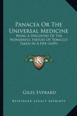 Kniha Panacea Or The Universal Medicine: Being A Discovery Of The Wonderful Virtues Of Tobacco Taken In A Pipe (1659) Giles Everard