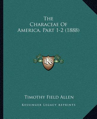 Kniha The Characeae Of America, Part 1-2 (1888) Timothy Field Allen