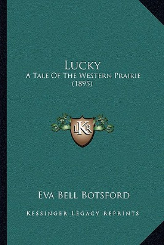 Kniha Lucky: A Tale Of The Western Prairie (1895) Eva Bell Botsford