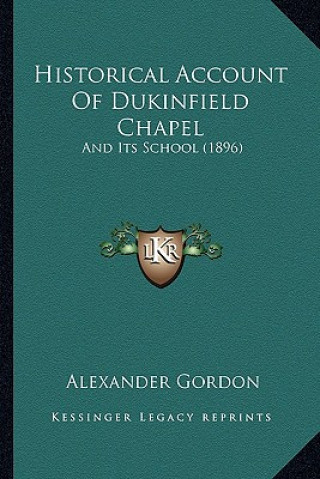 Kniha Historical Account Of Dukinfield Chapel: And Its School (1896) Alexander Gordon