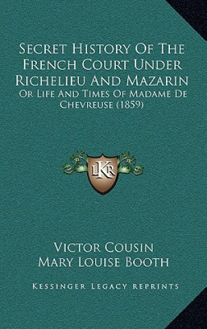 Knjiga Secret History Of The French Court Under Richelieu And Mazarin: Or Life And Times Of Madame De Chevreuse (1859) Victor Cousin