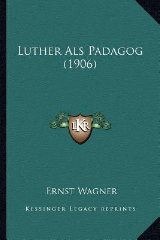 Kniha Luther Als Padagog (1906) Ernst Wagner