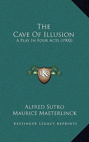 Kniha The Cave Of Illusion: A Play In Four Acts (1900) Alfred Sutro