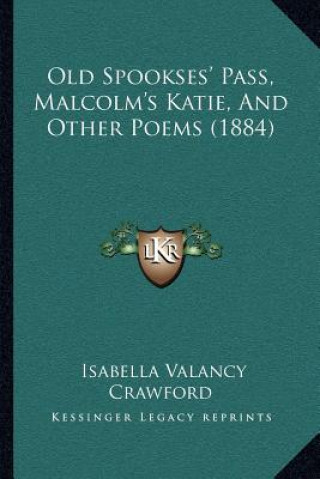 Knjiga Old Spookses' Pass, Malcolm's Katie, And Other Poems (1884) Isabella Valancy Crawford