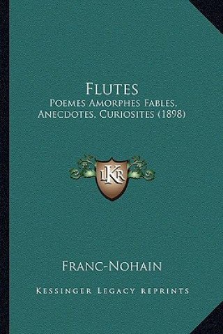 Kniha Flutes: Poemes Amorphes Fables, Anecdotes, Curiosites (1898) Marie Franc-Nohain