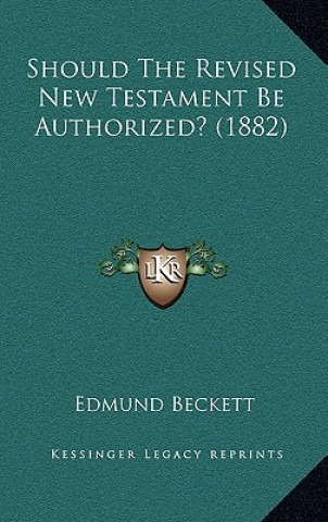 Libro Should The Revised New Testament Be Authorized? (1882) Edmund Beckett