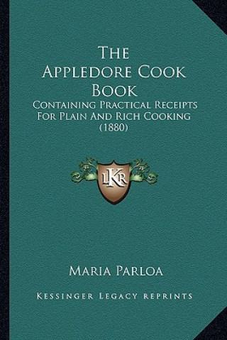 Książka The Appledore Cook Book: Containing Practical Receipts For Plain And Rich Cooking (1880) Maria Parloa