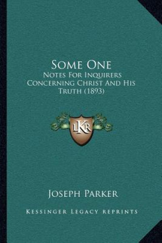 Carte Some One: Notes For Inquirers Concerning Christ And His Truth (1893) Joseph Parker