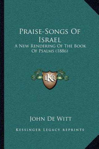 Kniha Praise-Songs Of Israel: A New Rendering Of The Book Of Psalms (1886) John De Witt