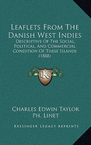 Carte Leaflets From The Danish West Indies: Descriptive Of The Social, Political, And Commercial Condition Of These Islands (1888) Charles Edwin Taylor