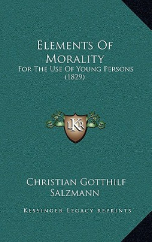 Könyv Elements Of Morality: For The Use Of Young Persons (1829) Christian Gotthilf Salzmann