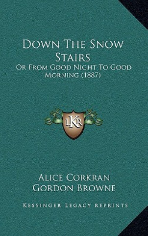 Carte Down The Snow Stairs: Or From Good Night To Good Morning (1887) Alice Corkran