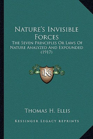 Carte Nature's Invisible Forces: The Seven Principles Or Laws Of Nature Analyzed And Expounded (1917) Thomas H. Ellis