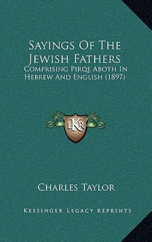 Kniha Sayings Of The Jewish Fathers: Comprising Pirqe Aboth In Hebrew And English (1897) Charles Taylor