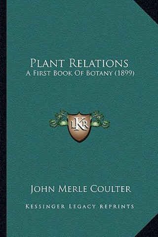 Kniha Plant Relations: A First Book Of Botany (1899) John Merle Coulter