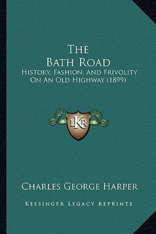 Книга The Bath Road: History, Fashion, And Frivolity On An Old Highway (1899) Charles George Harper