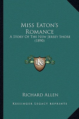 Kniha Miss Eaton's Romance: A Story Of The New Jersey Shore (1890) Richard Allen