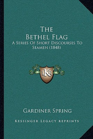 Carte The Bethel Flag: A Series Of Short Discourses To Seamen (1848) Gardiner Spring