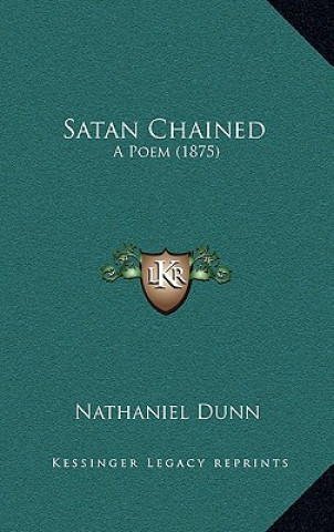 Kniha Satan Chained: A Poem (1875) Nathaniel Dunn