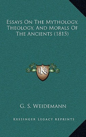 Kniha Essays On The Mythology, Theology, And Morals Of The Ancients (1815) G. S. Weidemann