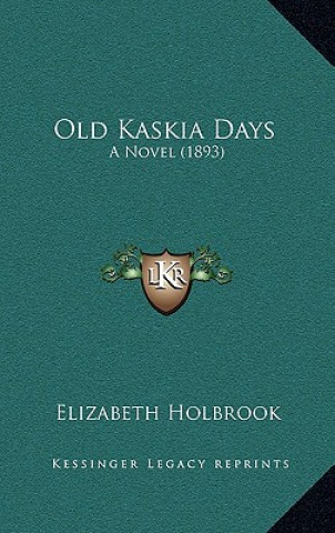 Kniha Old Kaskia Days: A Novel (1893) Elizabeth Holbrook