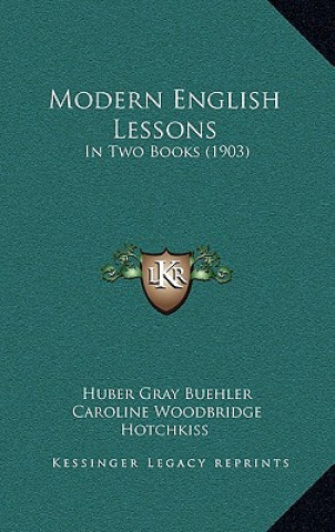 Carte Modern English Lessons: In Two Books (1903) Huber Gray Buehler