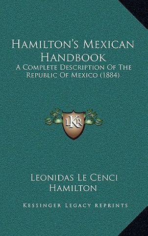 Kniha Hamilton's Mexican Handbook: A Complete Description Of The Republic Of Mexico (1884) Leonidas Le Cenci Hamilton