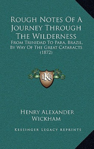 Buch Rough Notes Of A Journey Through The Wilderness: From Trinidad To Para, Brazil, By Way Of The Great Cataracts (1872) Henry Alexander Wickham