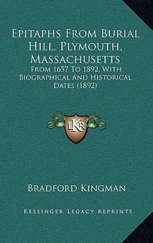 Carte Epitaphs From Burial Hill, Plymouth, Massachusetts: From 1657 To 1892, With Biographical And Historical Dates (1892) Bradford Kingman