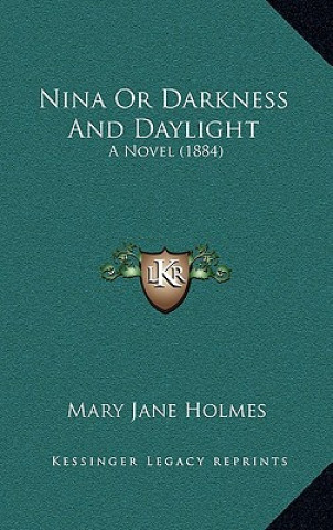Kniha Nina Or Darkness And Daylight: A Novel (1884) Mary Jane Holmes