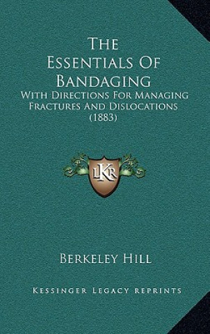 Livre The Essentials Of Bandaging: With Directions For Managing Fractures And Dislocations (1883) Berkeley Hill