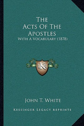 Knjiga The Acts Of The Apostles: With A Vocabulary (1878) John T. White