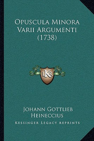 Kniha Opuscula Minora Varii Argumenti (1738) Johann Gottlieb Heineccius