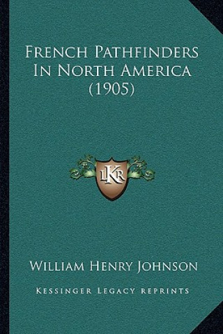 Kniha French Pathfinders In North America (1905) William Henry Johnson