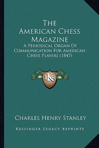 Kniha The American Chess Magazine: A Periodical Organ Of Communication For American Chess Players (1847) Charles Henry Stanley