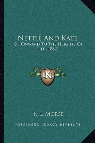 Carte Nettie And Kate: Or Onward To The Heights Of Life (1882) F. L. Morse