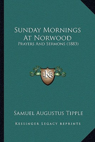 Knjiga Sunday Mornings At Norwood: Prayers And Sermons (1883) Samuel Augustus Tipple