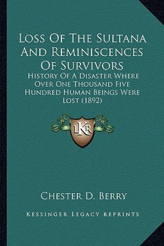 Carte Loss Of The Sultana And Reminiscences Of Survivors: History Of A Disaster Where Over One Thousand Five Hundred Human Beings Were Lost (1892) Chester D. Berry
