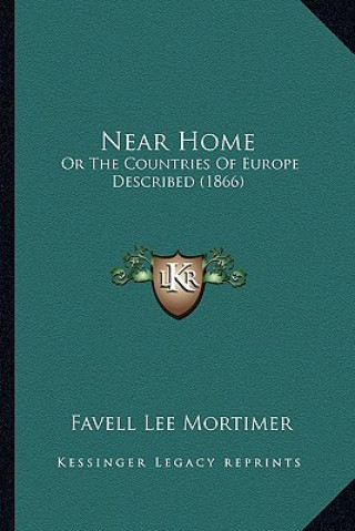 Kniha Near Home: Or The Countries Of Europe Described (1866) Favell Lee Mortimer