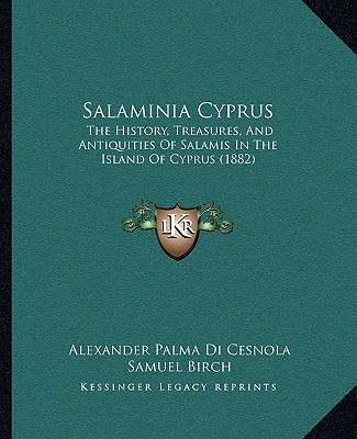 Kniha Salaminia Cyprus: The History, Treasures, And Antiquities Of Salamis In The Island Of Cyprus (1882) Alexander Palma Di Cesnola