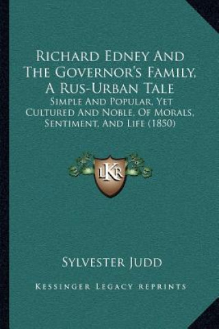 Buch Richard Edney And The Governor's Family, A Rus-Urban Tale: Simple And Popular, Yet Cultured And Noble, Of Morals, Sentiment, And Life (1850) Sylvester Judd