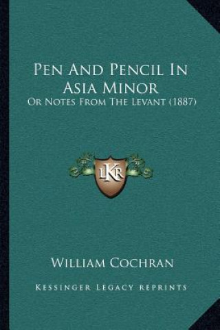 Könyv Pen and Pencil in Asia Minor: Or Notes from the Levant (1887) Cochran  William  F.R.S .