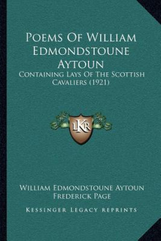 Kniha Poems Of William Edmondstoune Aytoun: Containing Lays Of The Scottish Cavaliers (1921) William Edmondstoune Aytoun